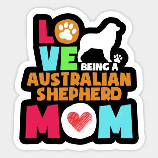 Love being a australian shepherd mom tshirt best australian shepherd Sticker